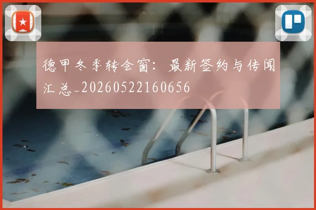 德甲冬季转会窗：最新签约与传闻汇总_20260522160656