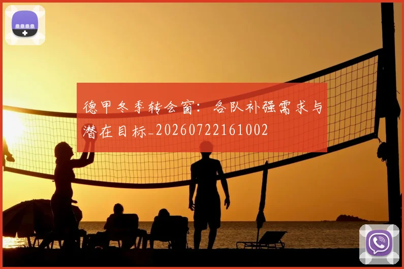 德甲冬季转会窗:各队补强需求与潜在目标_20260722161002