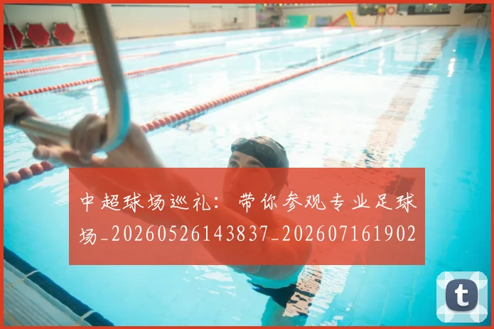 中超球场巡礼：带你参观专业足球场_20260526143837_20260716190251